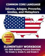COMMON CORE LANGUAGE Idioms, Adages, Proverbs, Similes, and Metaphors Elementary Workbook: 101 Skill-Building Practice Exercises for Grade 3, Grade 4, and Grade 5 - Test Master Press, Common Core Division