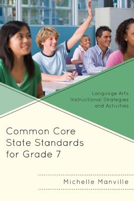 Common Core State Standards for Grade 7: Language Arts Instructional Strategies and Activities - Manville, Michelle