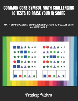 Common Core Symbol Math Challenging IQ Tests to Raise Your IQ Score: Math Color Shape Puzzles, Shape Algebra, Shape IQ Puzzles with Answers Vol.2 - Kumar