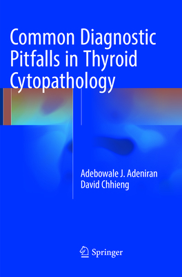 Common Diagnostic Pitfalls in Thyroid Cytopathology - Adeniran, Adebowale J, and Chhieng, David