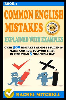 Common English Mistakes Explained with Examples: Over 300 Mistakes Almost Students Make and How to Avoid Them in Less Than 5 Minutes a Day (Book 1) - Mitchell, Rachel