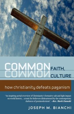 Common Faith, Common Culture: How Christianity Defeats Paganism - Bianchi, Joseph, and Null, Null
