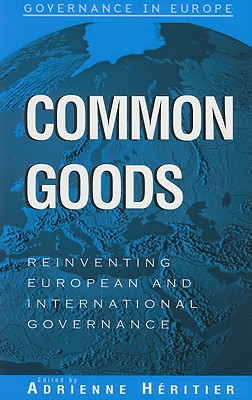 Common Goods: Reinventing European and International Governance - Hritier, Adrienne, and Bllhoff, Dominik (Contributions by), and Brzel, Tanja A (Contributions by)