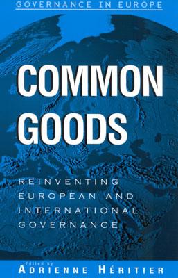 Common Goods: Reinventing European Integration Governance - Heritier, Adrienne, and Bollhoff, Dominik (Contributions by), and Borzel, Tanja A (Contributions by)