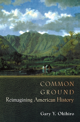 Common Ground: Reimagining American History - Okihiro, Gary Y