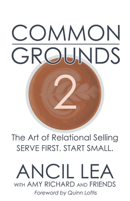 Common Grounds 2: The Art of Relational Selling - Serve others. Start Small. - Loftis, Quinn (Foreword by), and Huckey, Darren N, and Richard, Amy