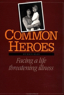 Common Heroes: Facing a Life Threatening Illness - Blau, Eric