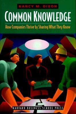 Common Knowledge: How Companies Thrive by Sharing What They Know - Dixon, Nancy M