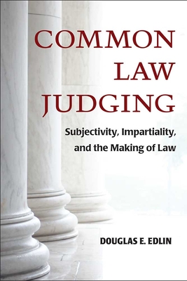 Common Law Judging: Subjectivity, Impartiality, and the Making of Law - Edlin, Douglas E