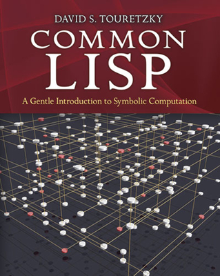 Common Lisp: a Gentle Introduction to Symbolic Computation - Touretzky, Touretzky
