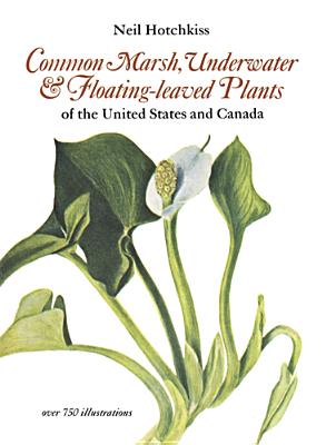 Common Marsh, Underwater and Floating-Leaved Plants: Of the United States and Canada - Hotchkiss, Neil