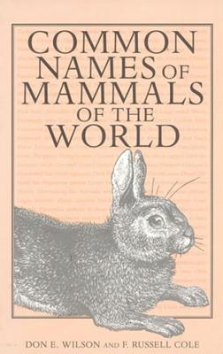 Common Names of Mammals of the World - Wilson, Don E, Dr., and Cole, Russell F