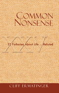 Common Nonsense: 25 Fallacies about Life...Refuted - Ermatinger, Cliff, and Ermatinger, Fr Cliff