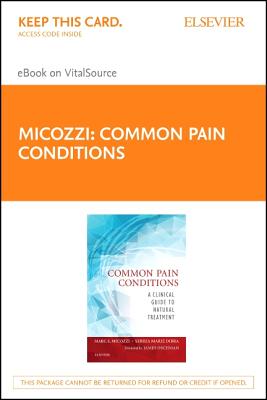 Common Pain Conditions - Elsevier eBook on Vital Source (Retail Access Card): A Clinical Guide to Natural Treatment - Micozzi, Marc S, MD, PhD, and Dibra, Sebhia