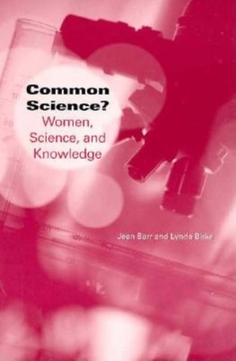 Common Science?: Women, Science, and Knowledge - Barr, Jean, and Birke, Lynda