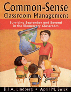 Common-Sense Classroom Management: Surviving September and Beyond in the Elementary Classroom - Lindberg, Jill a, and Swick, April M