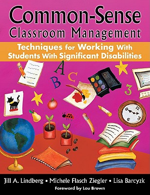 Common-Sense Classroom Management Techniques for Working With Students With Significant Disabilities - Lindberg, Jill A, and Ziegler, Michele Flasch, and Barczyk, Lisa