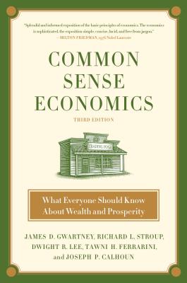 Common Sense Economics: What Everyone Should Know about Wealth and Prosperity - Gwartney, James D