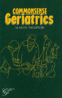 Common Sense Geriatrics - Thompson, Keith, Dr.