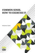 Common Sense, How To Exercise It: Annotated By B. Dangennes Translated By: Mme. L?on J. Berthelot De La Boilevebib