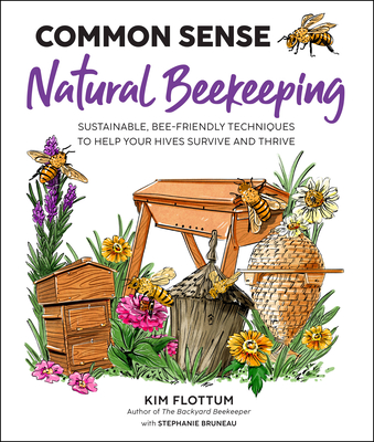 Common Sense Natural Beekeeping: Sustainable, Bee-Friendly Techniques to Help Your Hives Survive and Thrive - Flottum, Kim, and Bruneau, Stephanie