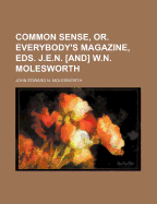 Common Sense, Or. Everybody's Magazine, Eds. J.E.N. and W.N. Molesworth