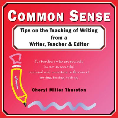 Common Sense: Tips on the Teaching of Writing from a Writer, Teacher & Editor - Thurston, Cheryl Miller