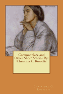 Commonplace and Other Short Stories. by: Christina G. Rossetti