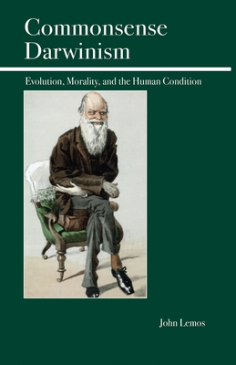 Commonsense Darwinism: Evolution, Morality, and the Human Condition - Lemos, John