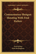 Commonsense Shotgun Shooting With Fred Etchen
