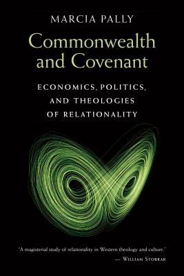 Commonwealth and Covenant: Economics, Politics, and Theologies of Relationality - Pally, Marcia