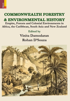 Commonwealth Forestry and Environmental History - Damodaran, Vinita (Editor), and D'Souza, Rohan (Editor)