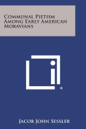 Communal Pietism Among Early American Moravians - Sessler, Jacob John