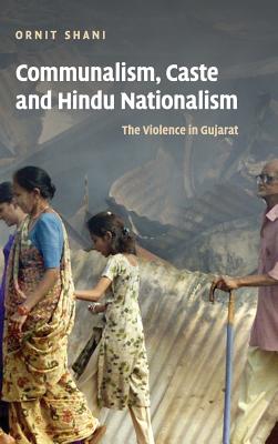 Communalism, Caste and Hindu Nationalism: The Violence in Gujarat - Shani, Ornit