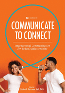 Communicate to Connect: Interpersonal Communication for Today's Relationships