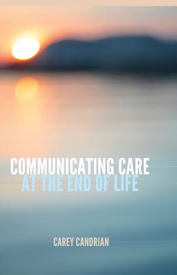 Communicating Care at the End of Life - Kreps, Gary L (Editor), and Candrian, Carey