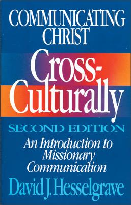 Communicating Christ Cross-Culturally, Second Edition: An Introduction to Missionary Communication - Hesselgrave, David J