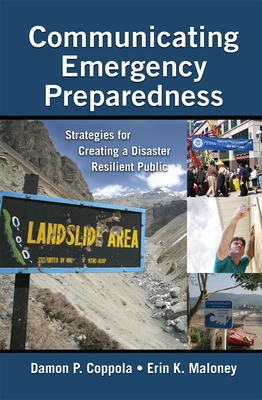 Communicating Emergency Preparedness: Strategies for Creating a Disaster Resilient Public - Coppola, Damon P, and Maloney, Erin K