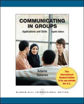 Communicating in Groups: Applications and Skills - Adams, Katherine, and Galanes, Gloria
