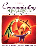 Communicating in Small Groups: Principles and Practices - Beebe, Steven a, and Masterson, John T, Jr.