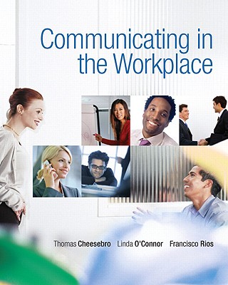 Communicating in the Workplace - Cheesebro, Thomas, and O'Connor, Linda, and Rios, Francisco