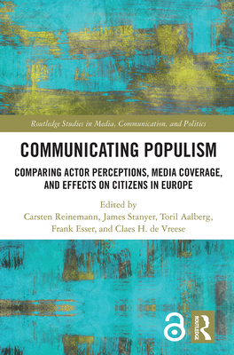 Communicating Populism: Comparing Actor Perceptions, Media Coverage, and Effects on Citizens in Europe - Reinemann, Carsten (Editor), and Stanyer, James (Editor), and Aalberg, Toril (Editor)