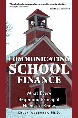 Communicating School Finance: What Every Beginning Principal Needs To Know - Waggoner, Chuck
