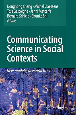 Communicating Science in Social Contexts: New models, new practices - Cheng, Donghong (Editor), and Claessens, Michel (Editor), and Gascoigne, Nicholas R. J. (Editor)