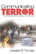 Communicating Terror: The Rhetorical Dimensions of Terrorism