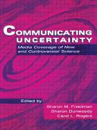 Communicating Uncertainty: Media Coverage of New and Controversial Science