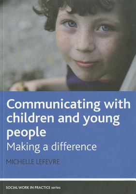 Communicating with Children and Young People: Making a Difference - LeFevre, Michelle