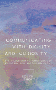 Communicating With Dignity and Curiosity: The Peacemaker's Handbook for Creating and Sustaining Peace