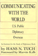 Communicating with the World: U.S. Public Diplomacy Overseas - Tuch, Hans N, and Kalb, Marvin (Foreword by)