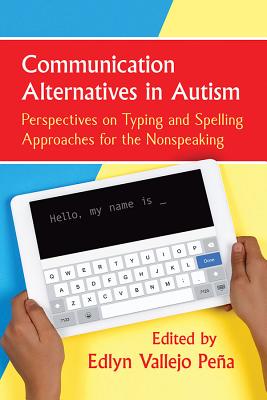 Communication Alternatives in Autism: Perspectives on Typing and Spelling Approaches for the Nonspeaking - Pea Edlyn Vallejo